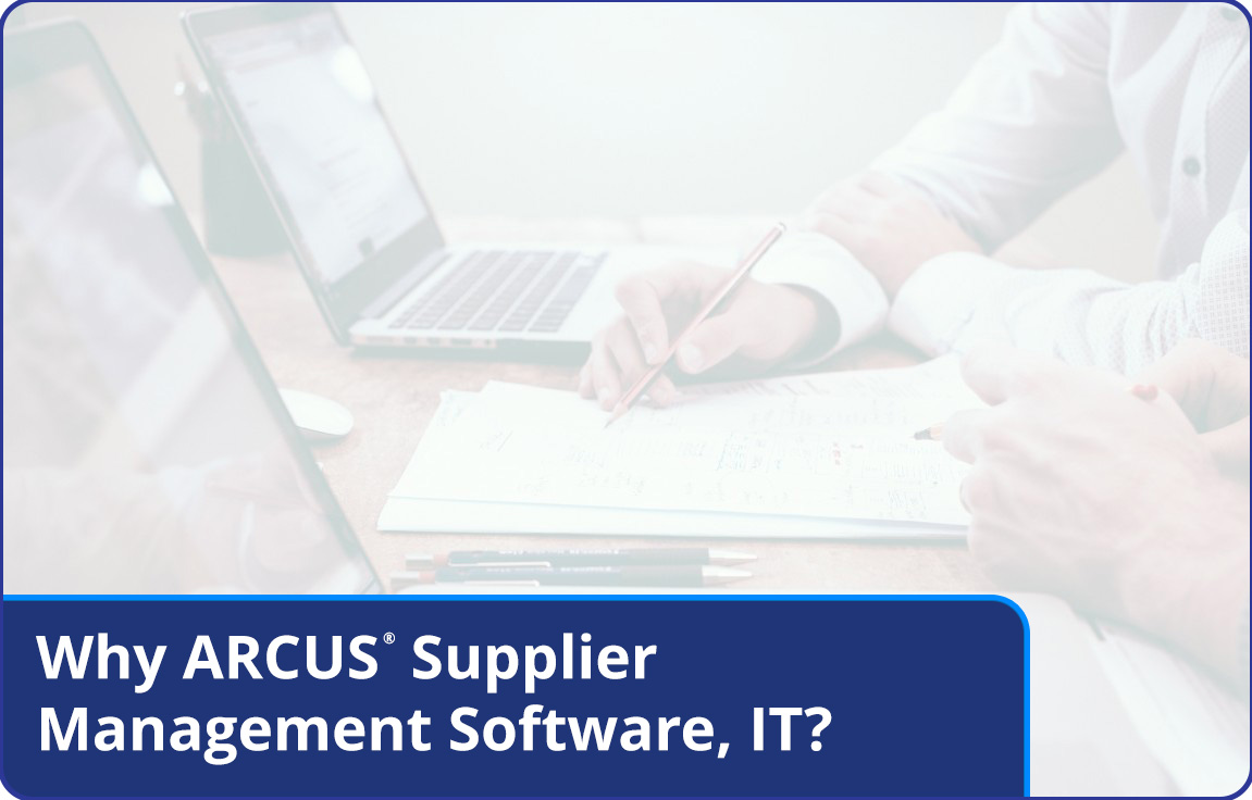 Why ARCUS® Supplier Management Software, IT?